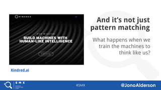 @jonoalderson
And it’s not just
pattern matching
What happens when we
train the machines to
think like us?
Kindred.ai
 
