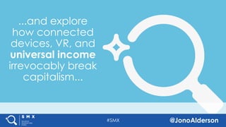 @jonoalderson
...and explore how connected devices,
VR, and universal income irrevocably
break capitalism...
 
