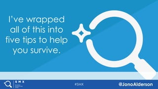@jonoalderson
I’ve wrapped all of this into five
tips to help you survive.
 