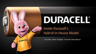 Inside Duracell's
Hybrid In-House Model
Jon Ones, Head of Digital, Duracell International
 