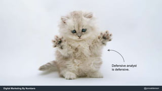 Defensive analyst 
is defensive. 
Digital Marketing By Numbers @jonoalderson 
 