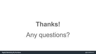 Thanks! 
Any questions? 
Digital Marketing By Numbers @jonoalderson 
