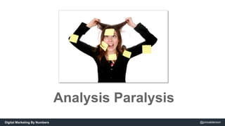 Analysis Paralysis 
Digital Marketing By Numbers @jonoalderson 
 
