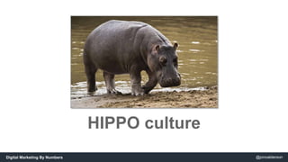 HIPPO culture 
Digital Marketing By Numbers @jonoalderson 
 