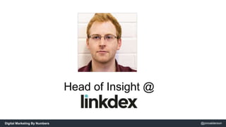 Head of Insight @ 
Digital Marketing By Numbers @jonoalderson 
 