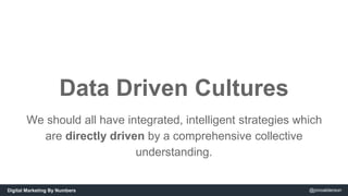 Data Driven Cultures 
We should all have integrated, intelligent strategies which 
are directly driven by a comprehensive ...