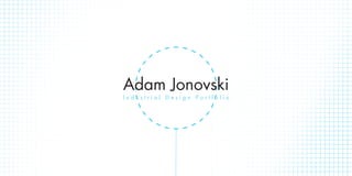 Adam Jonovski
Industrial Design Portfolio
 
