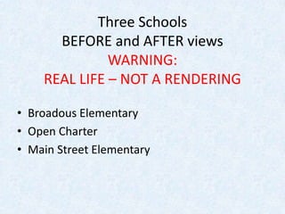 Three Schools
BEFORE and AFTER views
WARNING:
REAL LIFE – NOT A RENDERING
• Broadous Elementary
• Open Charter
• Main Street Elementary
 