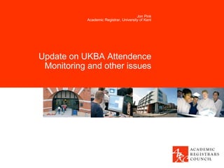 Jon Pink
            Academic Registrar, University of Kent




Update on UKBA Attendence
 Monitoring and other issues
 