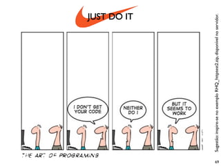 JUST DO IT




69




     Sugestão: inspire-se no exemplo RHQ_httptest2.zip, disponível no servidor.
 