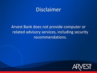 Disclaimer

Arvest Bank does not provide computer or
related advisory services, including security
            recommendations.




                                                3
 