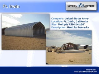 Ft. Irwin Company: United States ArmyLocation: Ft. Irwin, CaliforniaSize: Multiple A30’-14’x50’Description: Used for barracks