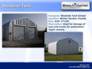 Westside TechCompany: Westside Tech SchoolLocation: Winter Garden, FloridaSize: A30’-17’x26’Description: Used for storage of cars and trucks for automotive repair classes.