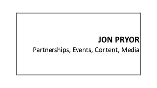 JON PRYOR
Partnerships, Events, Content, Media
 