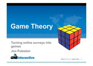 WWW.GMI-MR.COM | GAME THEORY | 1
Game Theory
Turning online surveys into
games
Jon Puleston
 