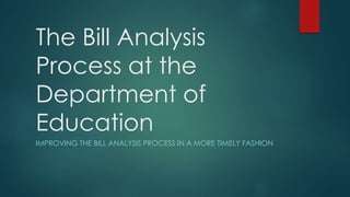 The Bill Analysis
Process at the
Department of
Education
IMPROVING THE BILL ANALYSIS PROCESS IN A MORE TIMELY FASHION
 