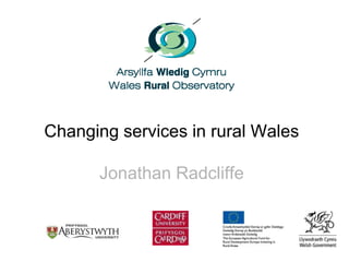 Changing services in rural Wales
Jonathan Radcliffe
 