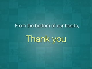 Thank you
From the bottom of our hearts,
 