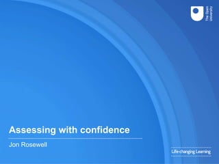 Assessing with confidence
Jon Rosewell
 