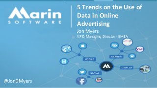 5 Trends on the Use of 
Data in Online 
Advertising 
Jon Myers 
VP & Managing Director - EMEA 
@JonDMyers 
 
