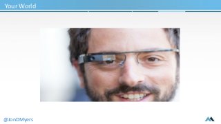 Your World 
@JonDMyers 
 