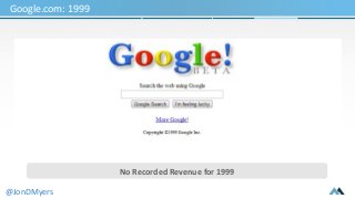 Google.com: 1999 
No Recorded Revenue for 1999 
@JonDMyers 
 