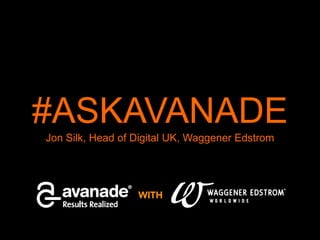 #ASKAVANADE
Jon Silk, Head of Digital UK, Waggener Edstrom
 