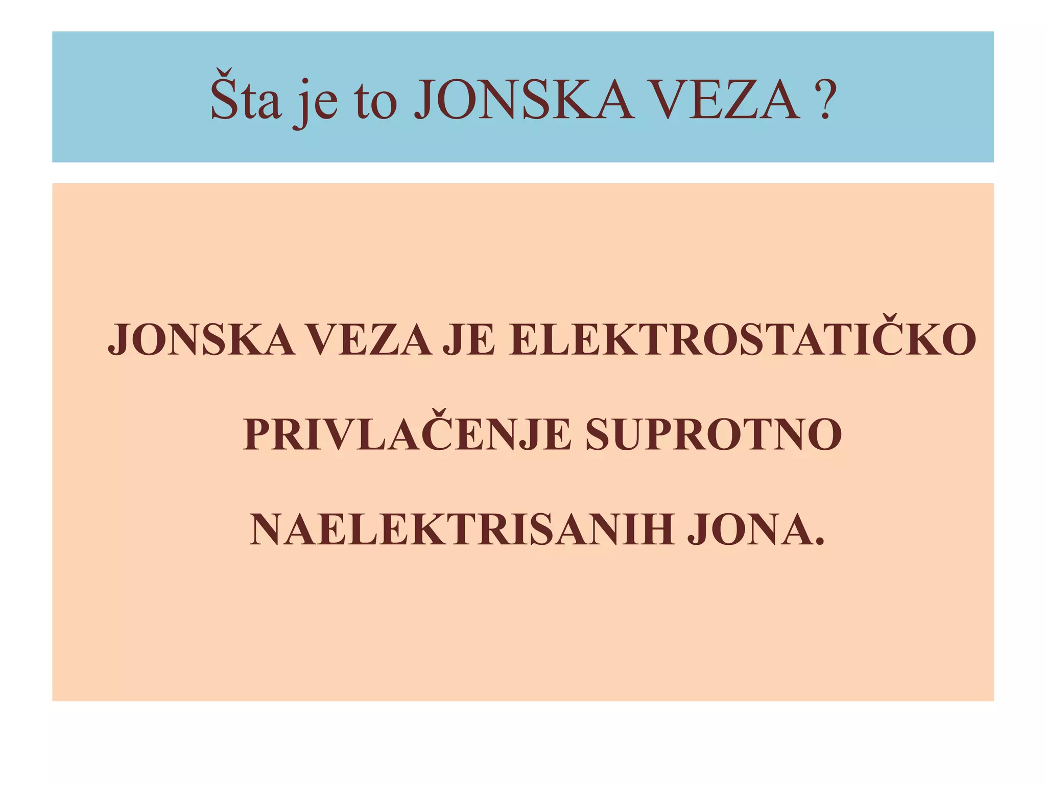 Šta je to JONSKA VEZA ?

JONSKA VEZA JE ELEKTROSTATIČKO
PRIVLAČENJE SUPROTNO
NAELEKTRISANIH JONA.

 