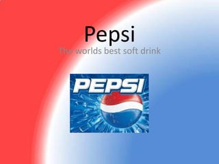 Pepsi
The worlds best soft drink
 