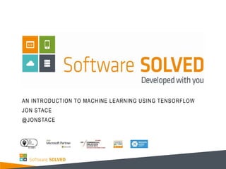 AN INTRODUCTION TO MACHINE LEARNING USING TENSORFLOW
JON STACE
@JONSTACE
 