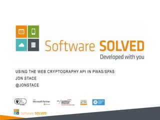 USING THE WEB CRYPTOGRAPHY API IN PWAS/SPAS
JON STACE
@JONSTACE
 