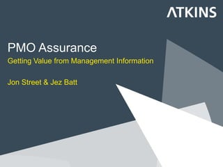 PMO Assurance
Getting Value from Management Information
Jon Street & Jez Batt

 