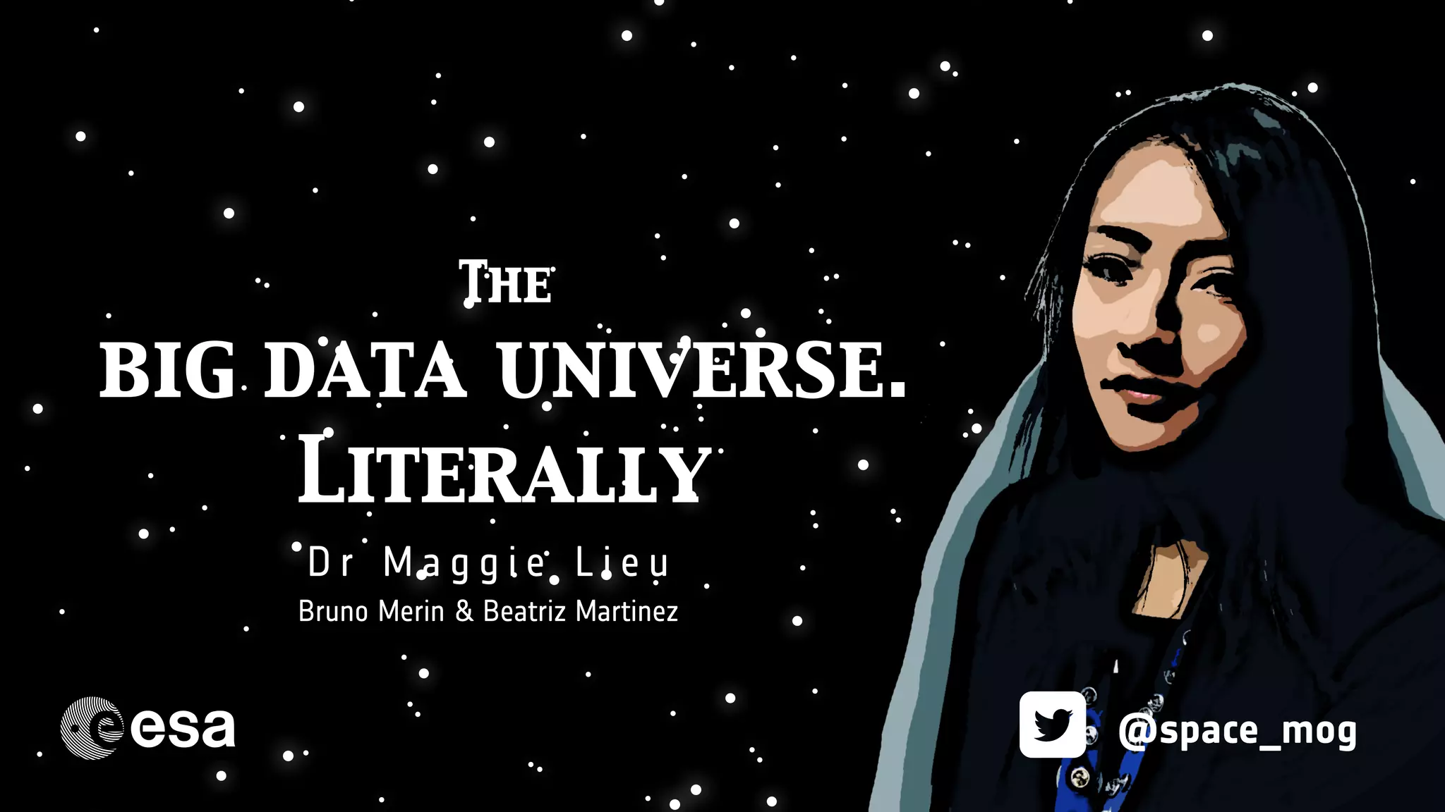 The
Dark Matter
Mystery
The
big data universe.
Literally
D r M a g g i e L i e u
@space_mog
The
big data universe.
Literally
Bruno Merin & Beatriz Martinez
 