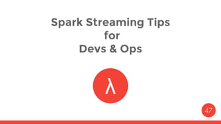 Spark Streaming Tips
for
Devs & Ops
 
