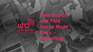 1| @jonti
Paid Search
and Paid
Social Made
Easy -
Reporting
 
