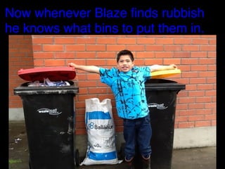 Now whenever Blaze ﬁnds rubbish
he knows what bins to put them in.

 