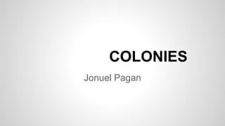 COLONIES 
Jonuel Pagan 
 