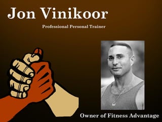 Jon Vinikoor
Professional Personal Trainer

Owner of Fitness Advantage

 