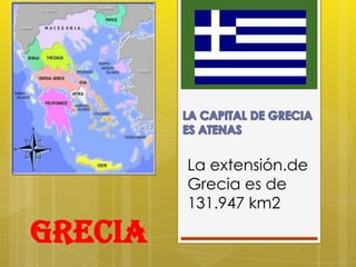La extensión.de
         Grecia es de
         131.947 km2

GRECIA
 