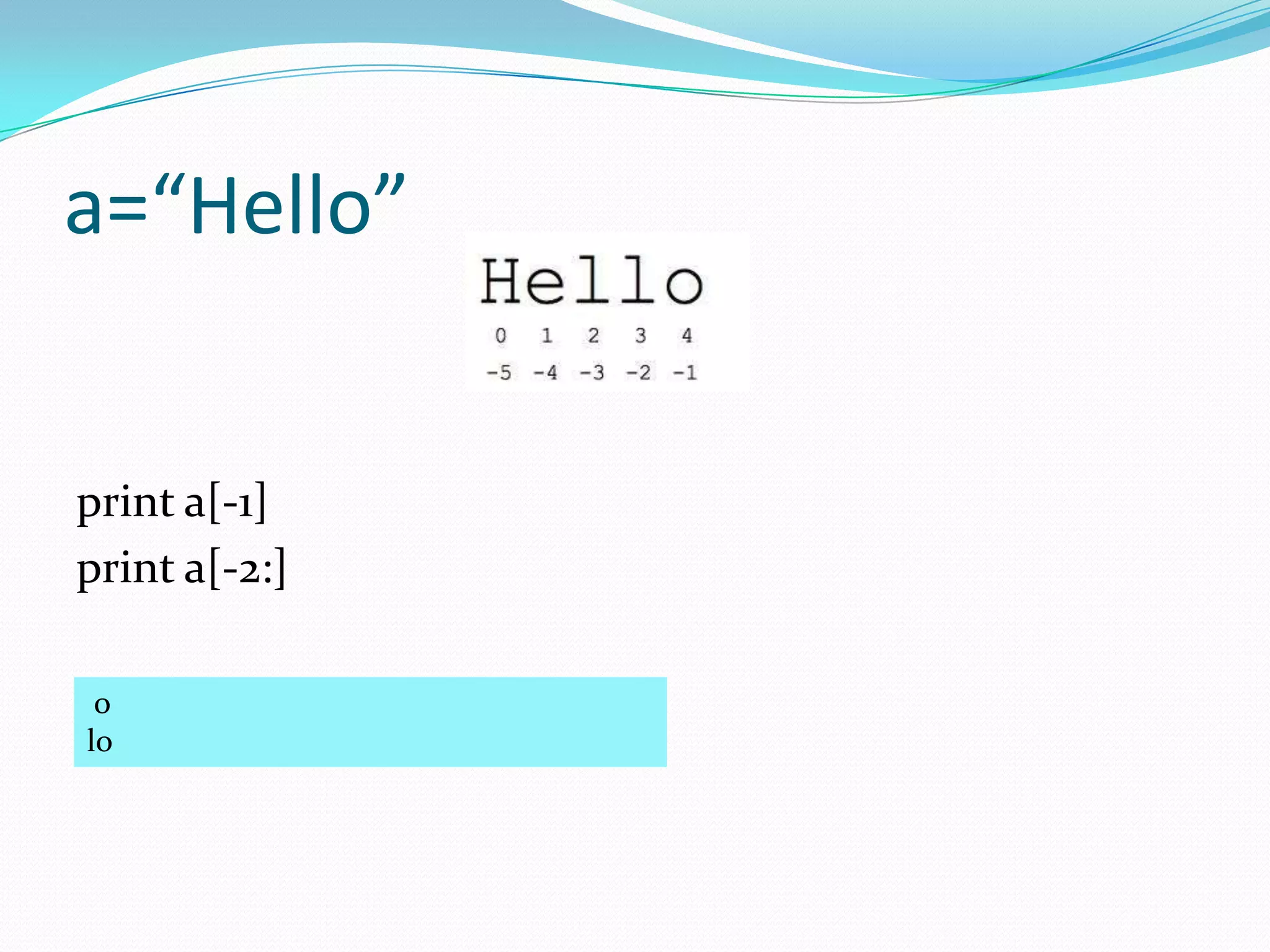 a=“Hello”


print a[-1]
print a[-2:]

 o
lo
 