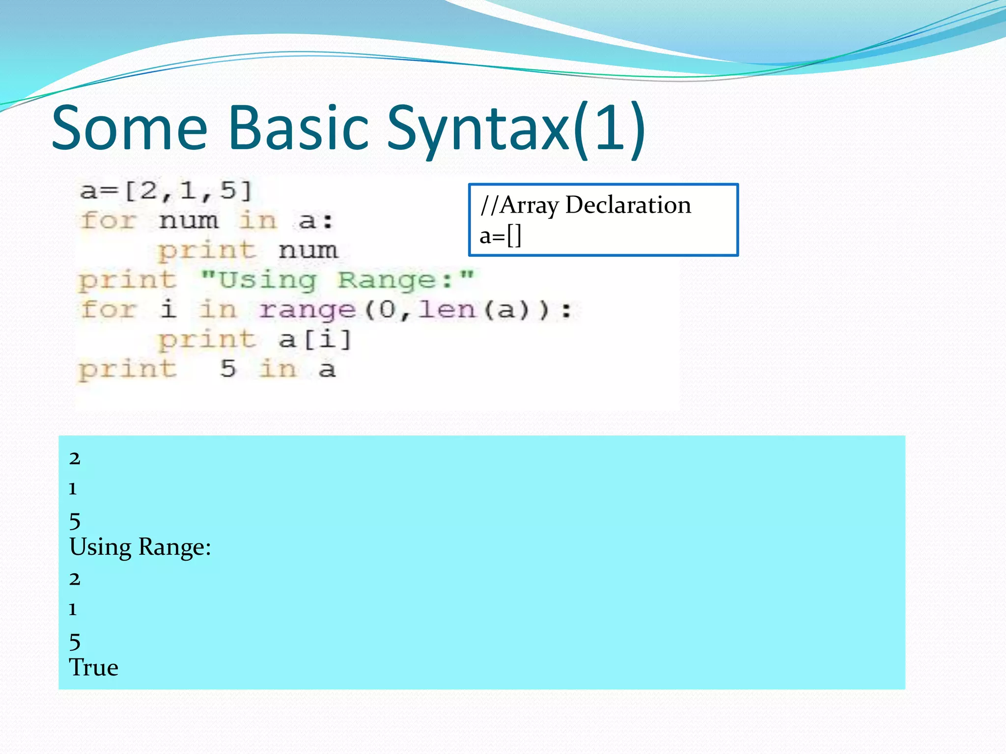 Some Basic Syntax(1)
               //Array Declaration
               a=[]




2
1
5
Using Range:
2
1
5
True
 