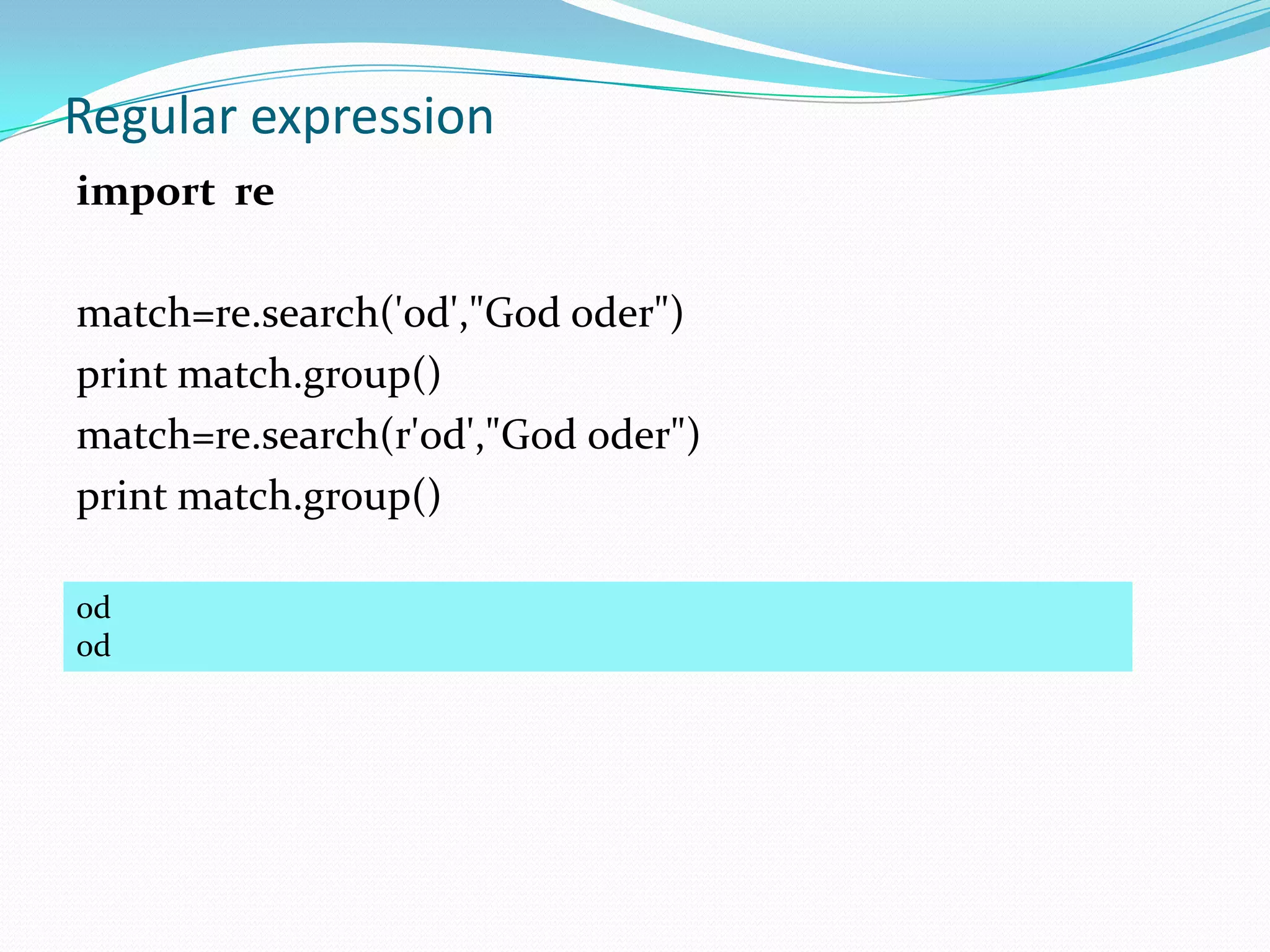 Regular expression
import re

match=re.search('od',"God oder")
print match.group()
match=re.search(r'od',"God oder")
print match.group()

od
od
 