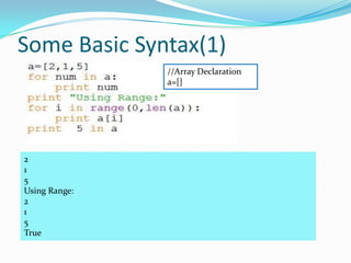 Some Basic Syntax(1)
               //Array Declaration
               a=[]




2
1
5
Using Range:
2
1
5
True
 