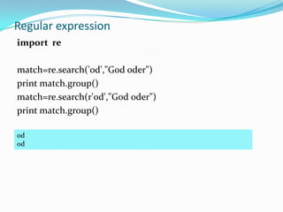 Regular expression
import re

match=re.search('od',"God oder")
print match.group()
match=re.search(r'od',"God oder")
print match.group()

od
od
 