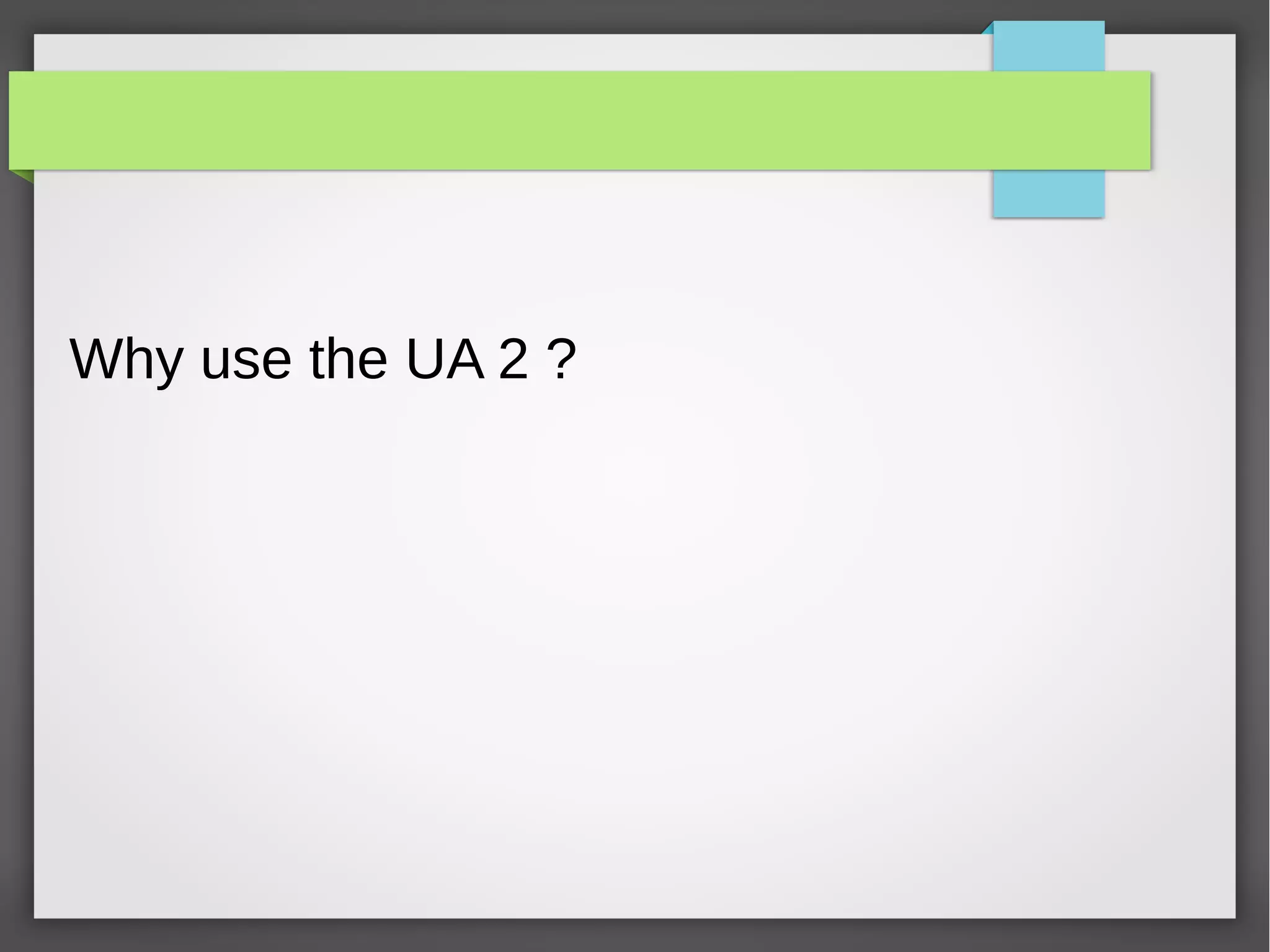 Why use the UA 2 ?
 