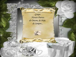 Grupo
Nossos Poetas
de Ontem, de Hoje,
de Sempre...
 