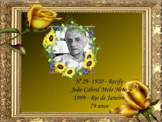 N°29- 1920 - Recife
João Cabral Melo Neto
1999 - Rio de Janeiro
79 anos
 