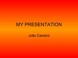 MY PRESENTATION João Caixeiro 