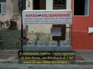A solidariedade, também, é marca registrada de João Pessoa, com distribuição de 2 mil pratos de sopa diários aos carentes… 