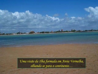 Uma visão da Ilha formada em Areia Vermelha, olhando-se para o continente… 